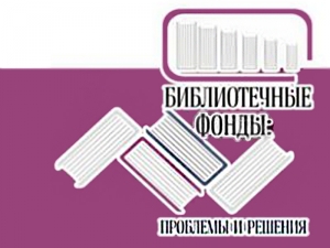 Всероссийская научно-практическая конференция «Библиотечные фонды: проблемы и решения»